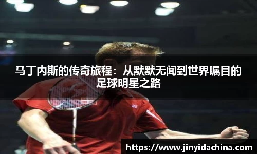 马丁内斯的传奇旅程：从默默无闻到世界瞩目的足球明星之路