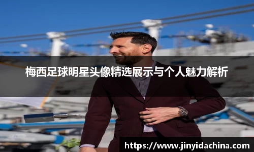梅西足球明星头像精选展示与个人魅力解析